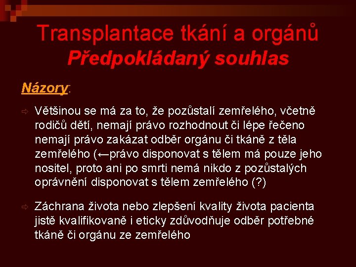 Transplantace tkání a orgánů Předpokládaný souhlas Názory: ð Většinou se má za to, že