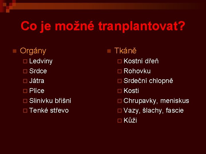 Co je možné tranplantovat? n Orgány n Tkáně ¨ Ledviny ¨ Kostní dřeň ¨