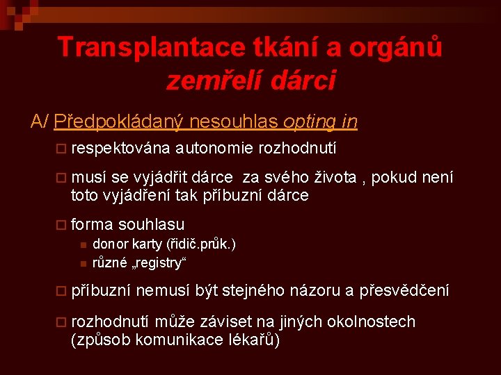 Transplantace tkání a orgánů zemřelí dárci A/ Předpokládaný nesouhlas opting in ¨ respektována autonomie