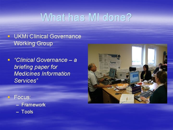 What has MI done? § UKMi Clinical Governance Working Group § “Clinical Governance –