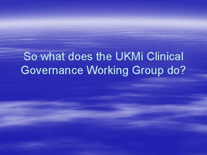 So what does the UKMi Clinical Governance Working Group do? 