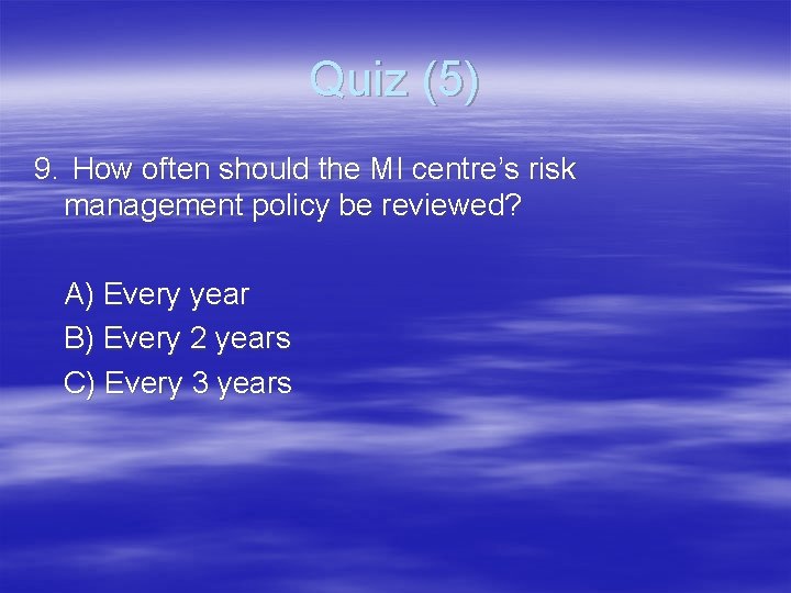 Quiz (5) 9. How often should the MI centre’s risk management policy be reviewed?