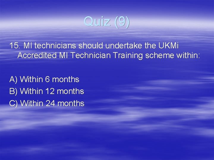 Quiz (9) 15. MI technicians should undertake the UKMi Accredited MI Technician Training scheme