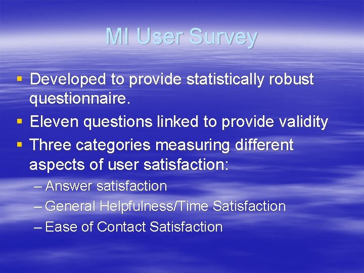 MI User Survey § Developed to provide statistically robust questionnaire. § Eleven questions linked
