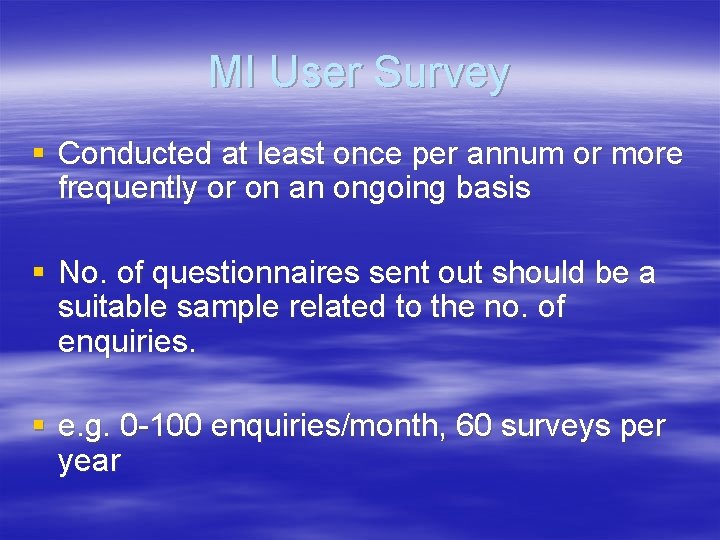 MI User Survey § Conducted at least once per annum or more frequently or