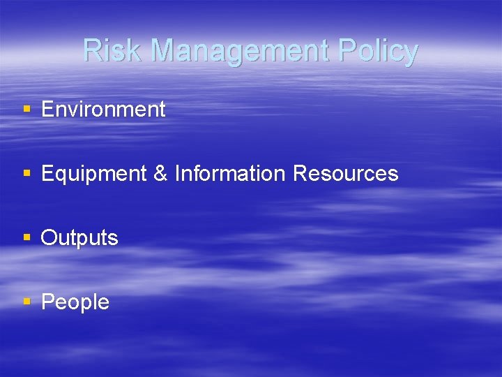 Risk Management Policy § Environment § Equipment & Information Resources § Outputs § People