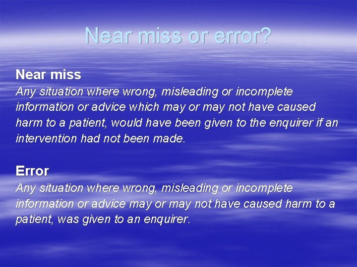 Near miss or error? Near miss Any situation where wrong, misleading or incomplete information
