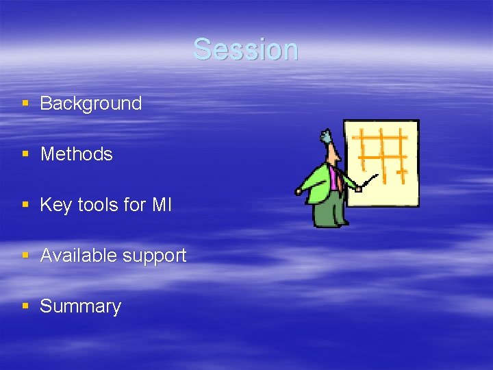 Session § Background § Methods § Key tools for MI § Available support §