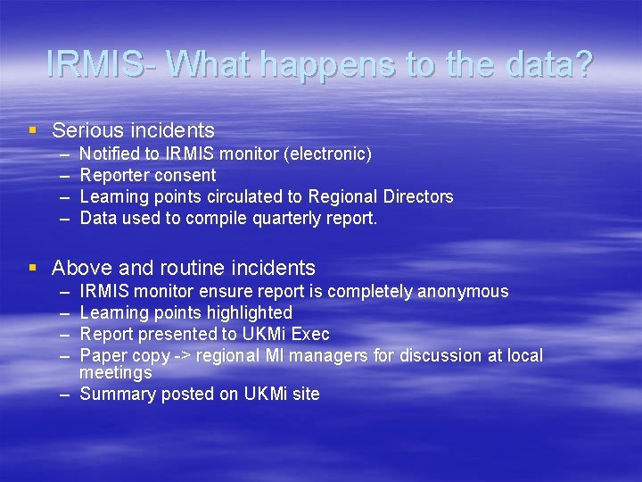 IRMIS- What happens to the data? § Serious incidents – – Notified to IRMIS