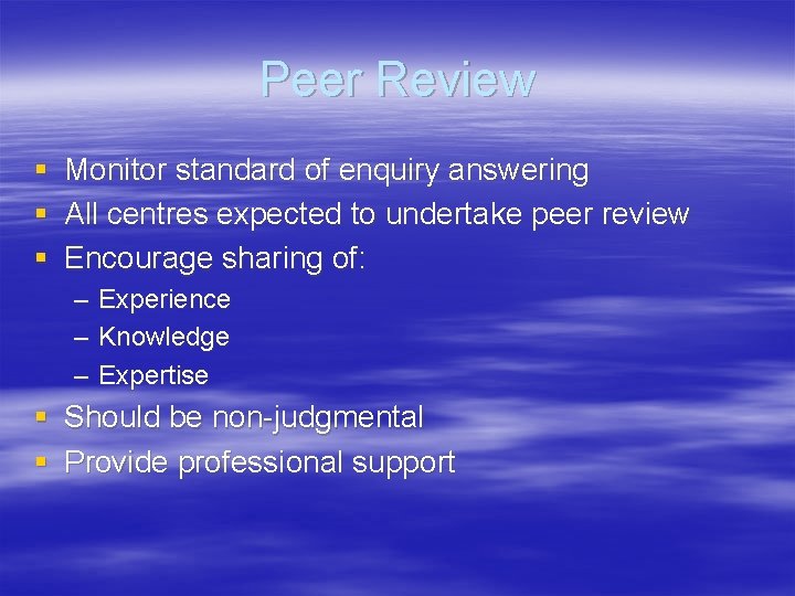 Peer Review § § § Monitor standard of enquiry answering All centres expected to