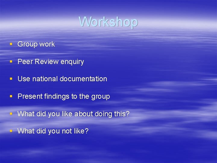 Workshop § Group work § Peer Review enquiry § Use national documentation § Present