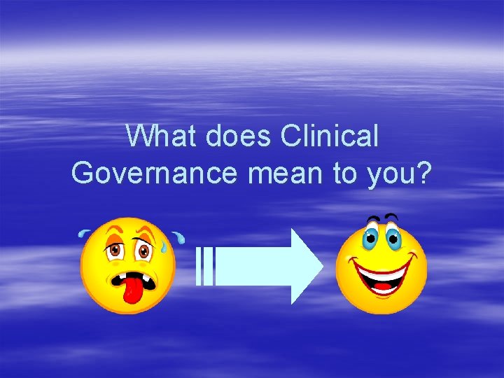 What does Clinical Governance mean to you? 