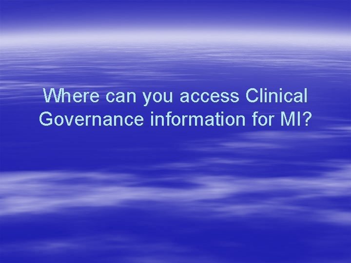 Where can you access Clinical Governance information for MI? 