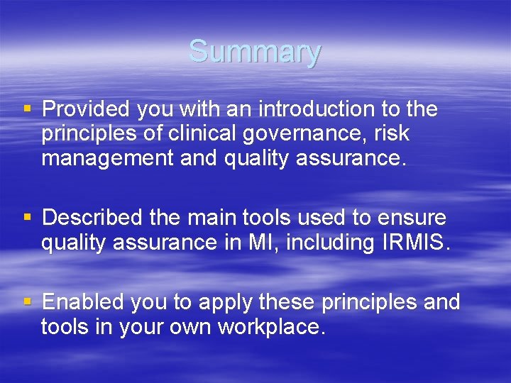 Summary § Provided you with an introduction to the principles of clinical governance, risk