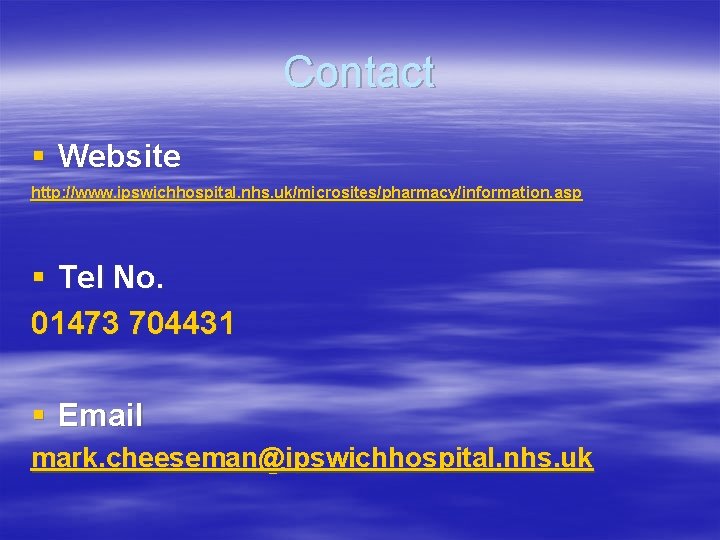 Contact § Website http: //www. ipswichhospital. nhs. uk/microsites/pharmacy/information. asp § Tel No. 01473 704431