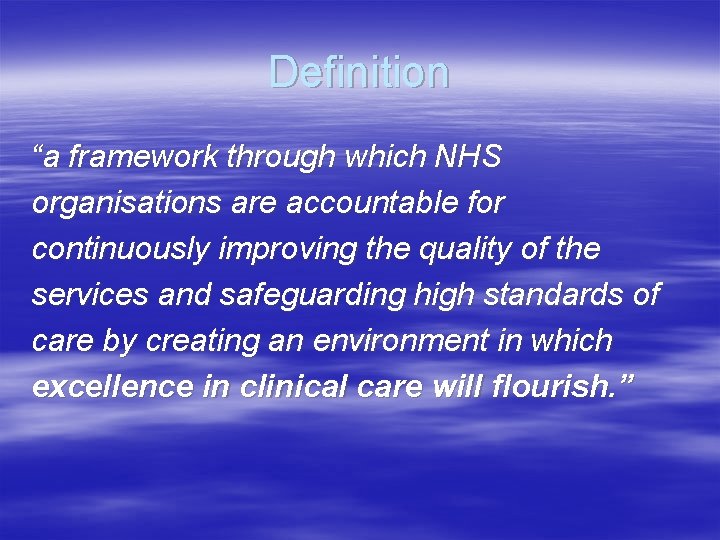 Definition “a framework through which NHS organisations are accountable for continuously improving the quality