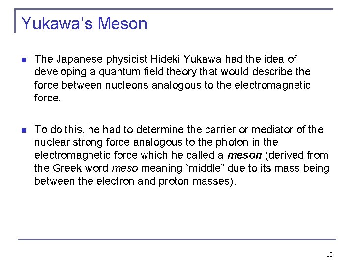 Yukawa’s Meson n The Japanese physicist Hideki Yukawa had the idea of developing a