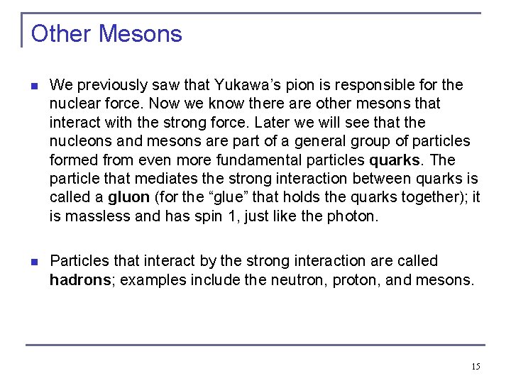 Other Mesons n We previously saw that Yukawa’s pion is responsible for the nuclear