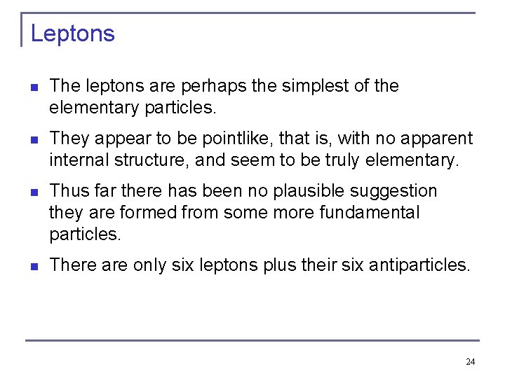 Leptons n The leptons are perhaps the simplest of the elementary particles. n They