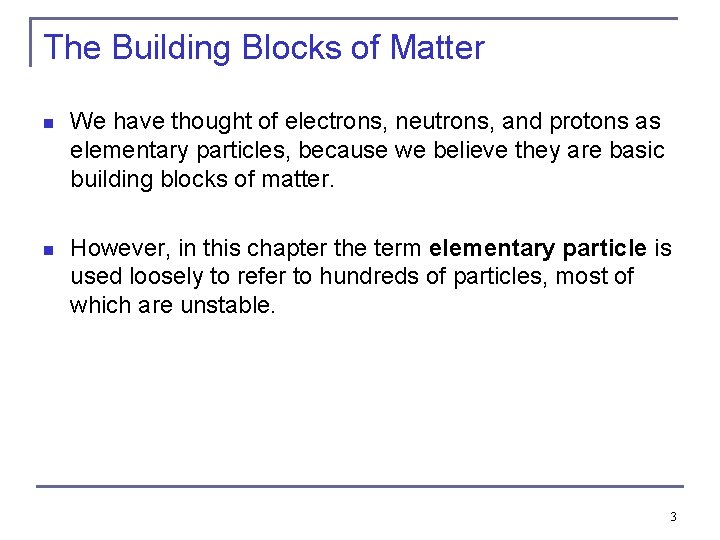 The Building Blocks of Matter n We have thought of electrons, neutrons, and protons