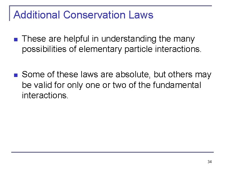 Additional Conservation Laws n These are helpful in understanding the many possibilities of elementary