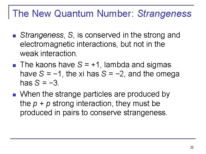 The New Quantum Number: Strangeness n n n Strangeness, S, is conserved in the