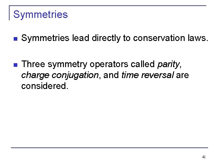 Symmetries n Symmetries lead directly to conservation laws. n Three symmetry operators called parity,