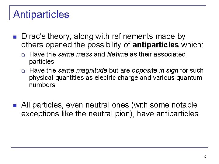 Antiparticles n Dirac’s theory, along with refinements made by others opened the possibility of