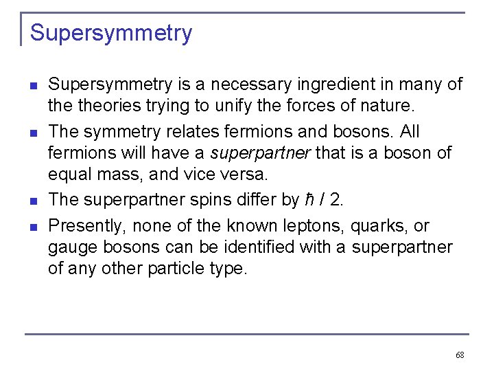 Supersymmetry n n Supersymmetry is a necessary ingredient in many of theories trying to