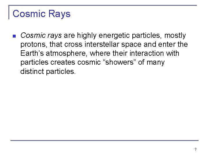 Cosmic Rays n Cosmic rays are highly energetic particles, mostly protons, that cross interstellar