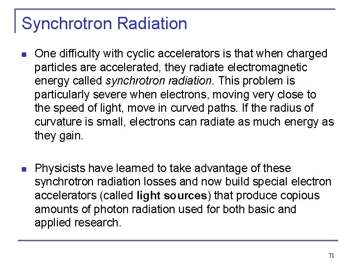 Synchrotron Radiation n One difficulty with cyclic accelerators is that when charged particles are