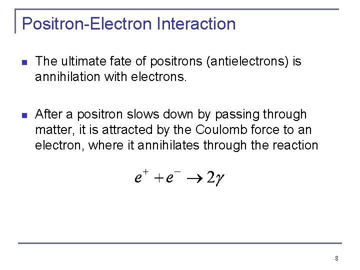 Positron-Electron Interaction n The ultimate fate of positrons (antielectrons) is annihilation with electrons. n