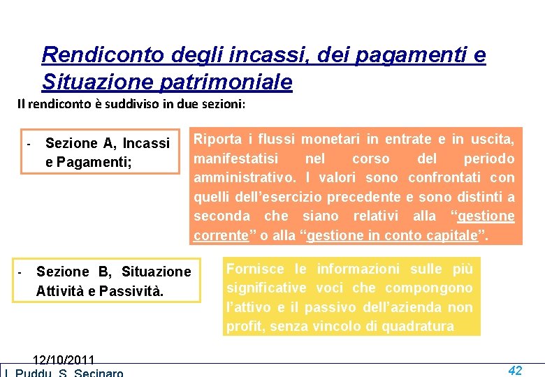 Rendiconto degli incassi, dei pagamenti e Situazione patrimoniale Il rendiconto è suddiviso in due Rendiconto degli incassi, dei pagamenti e Situazione patrimoniale Il rendiconto è suddiviso in due