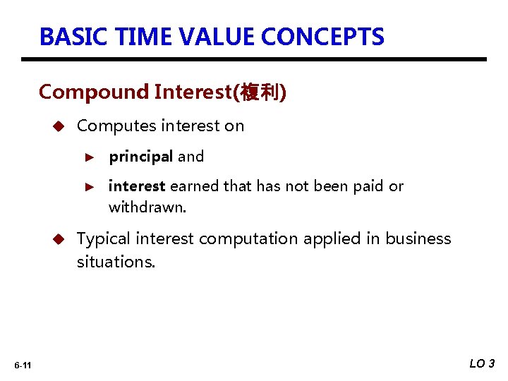 BASIC TIME VALUE CONCEPTS Compound Interest(複利) u u 6 -11 Computes interest on ►