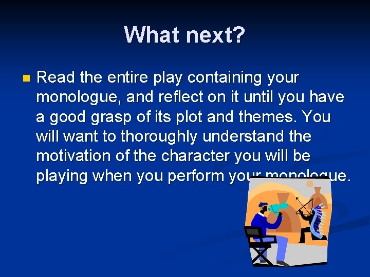 What next? n Read the entire play containing your monologue, and reflect on it