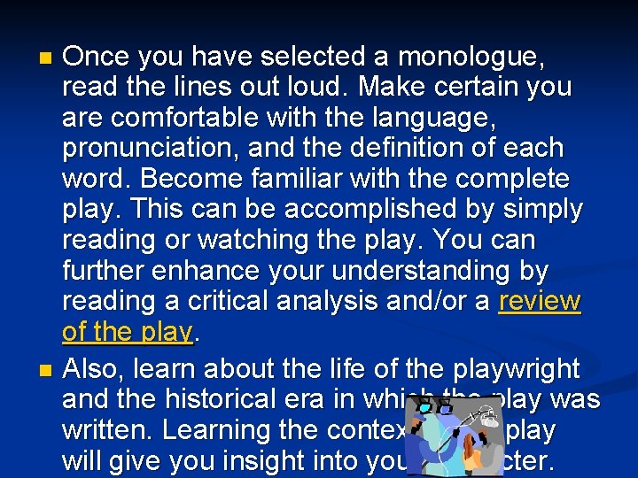 Once you have selected a monologue, read the lines out loud. Make certain you