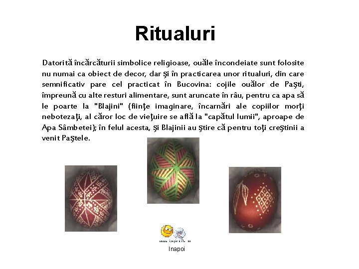 Ritualuri Datorită încărcăturii simbolice religioase, ouăle încondeiate sunt folosite nu numai ca obiect de