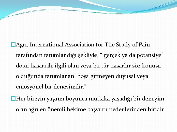�Ağrı, International Association for The Study of Pain tarafından tanımlandığı şekliyle, “ gerçek ya