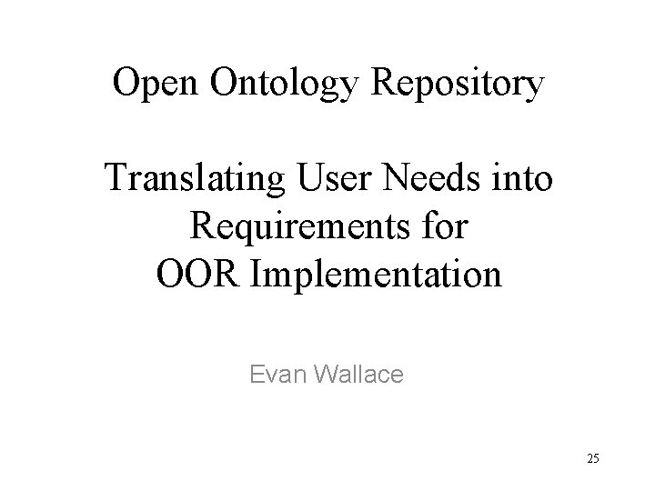 Open Ontology Repository Translating User Needs into Requirements for OOR Implementation Evan Wallace 25