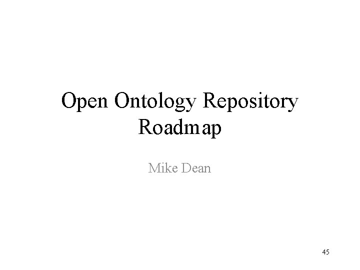 Open Ontology Repository Roadmap Mike Dean 45 