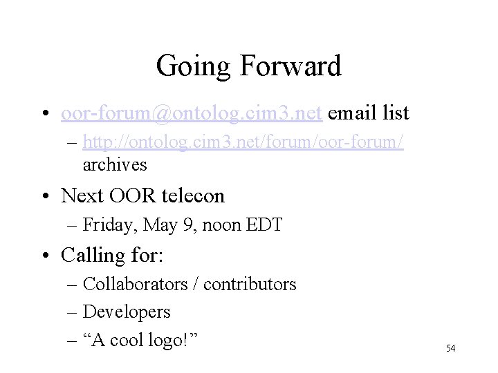 Going Forward • oor-forum@ontolog. cim 3. net email list – http: //ontolog. cim 3.