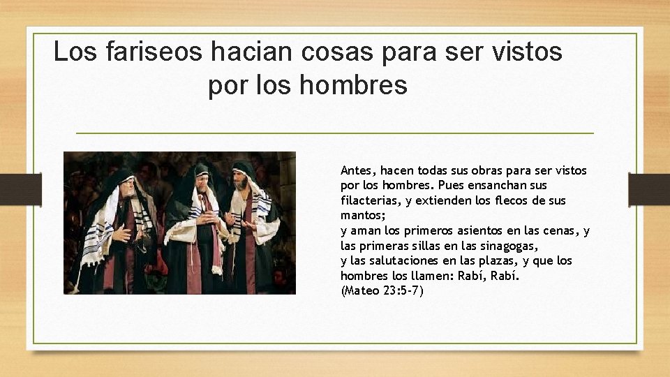 Los fariseos hacian cosas para ser vistos por los hombres Antes, hacen todas sus