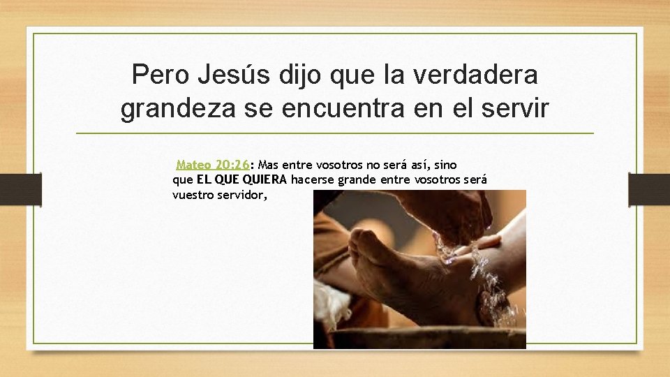 Pero Jesús dijo que la verdadera grandeza se encuentra en el servir Mateo 20: