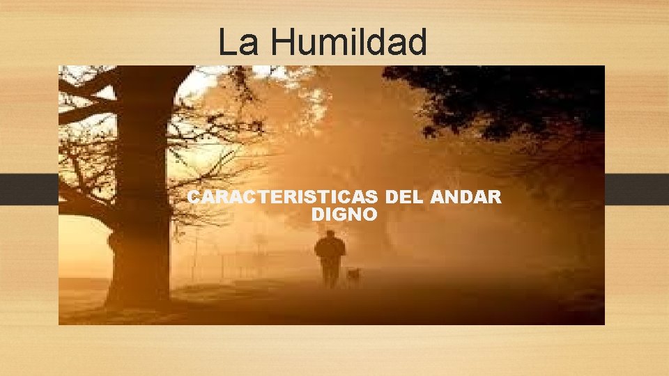 La Humildad CARACTERISTICAS DEL ANDAR DIGNO 