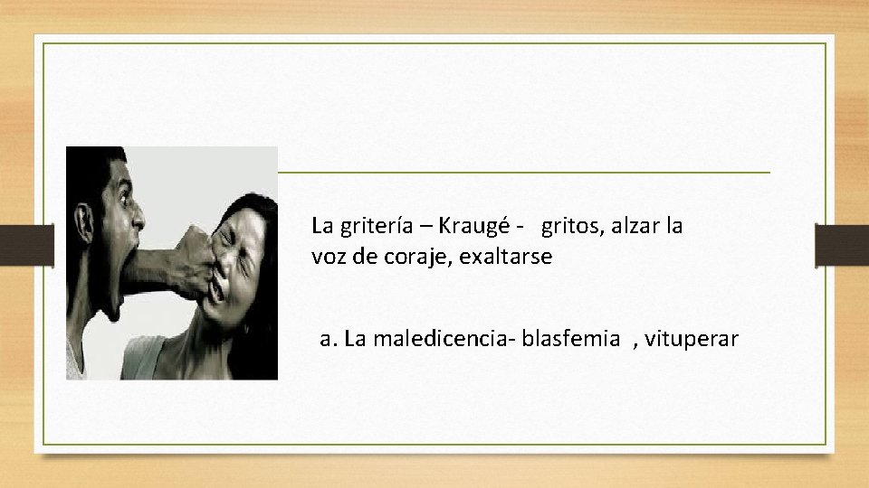 La gritería – Kraugé - gritos, alzar la voz de coraje, exaltarse a. La