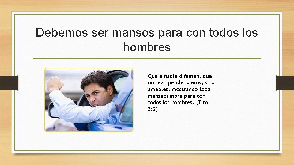 Debemos ser mansos para con todos los hombres Que a nadie difamen, que no