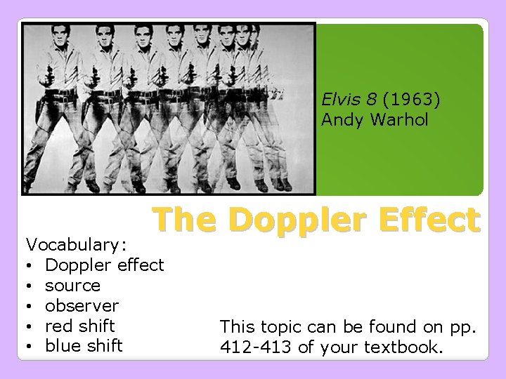 Elvis 8 (1963) Andy Warhol The Doppler Effect Vocabulary: • Doppler effect • source Elvis 8 (1963) Andy Warhol The Doppler Effect Vocabulary: • Doppler effect • source