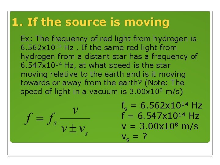 1. If the source is moving Ex: The frequency of red light from hydrogen 1. If the source is moving Ex: The frequency of red light from hydrogen