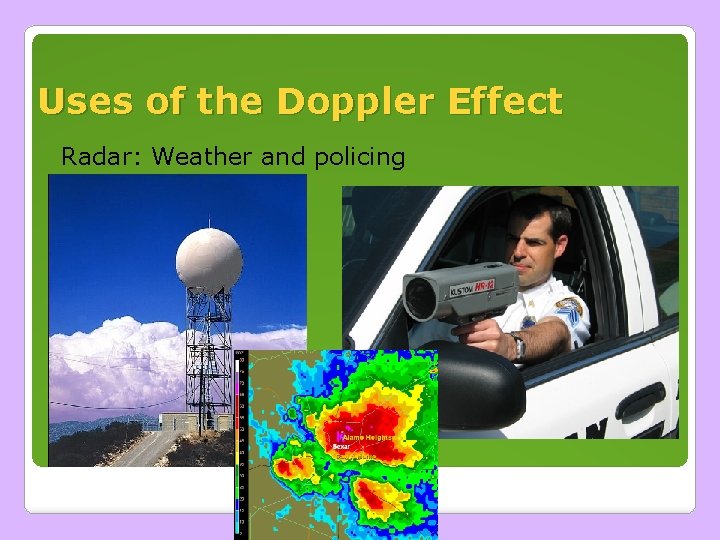 Uses of the Doppler Effect Radar: Weather and policing Uses of the Doppler Effect Radar: Weather and policing