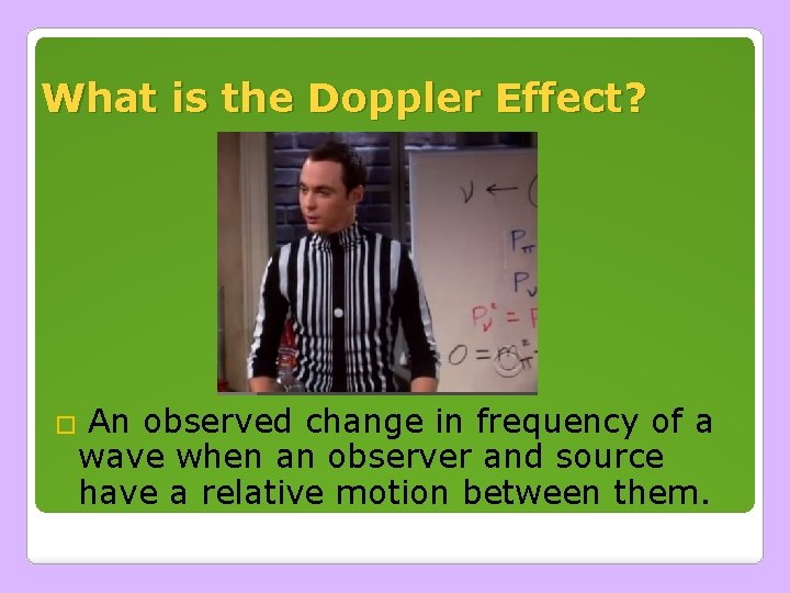 What is the Doppler Effect? � An observed change in frequency of a wave What is the Doppler Effect? � An observed change in frequency of a wave